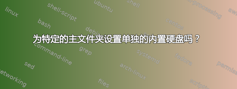 为特定的主文件夹设置单独的内置硬盘吗？