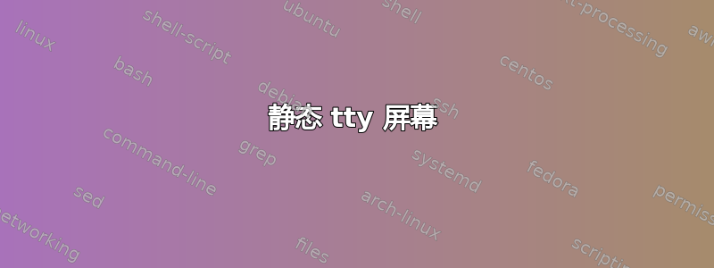 静态 tty 屏幕