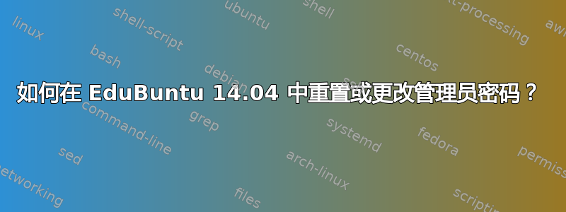 如何在 EduBuntu 14.04 中重置或更改管理员密码？