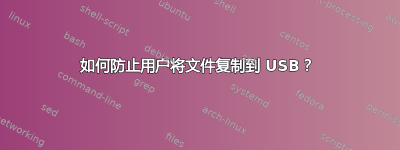 如何防止用户将文件复制到 USB？