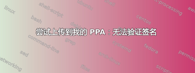 尝试上传到我的 PPA：无法验证签名