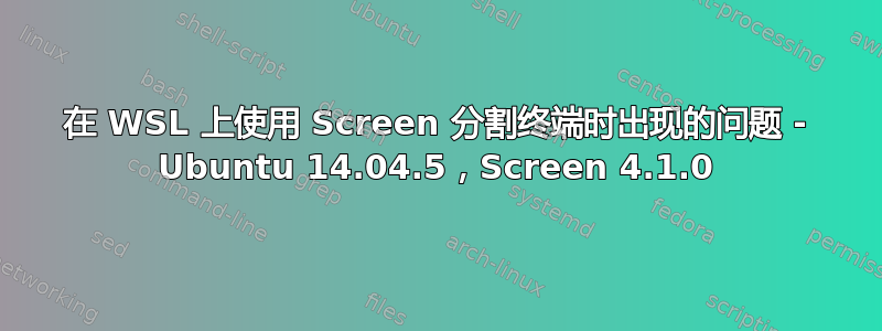 在 WSL 上使用 Screen 分割终端时出现的问题 - Ubuntu 14.04.5，Screen 4.1.0