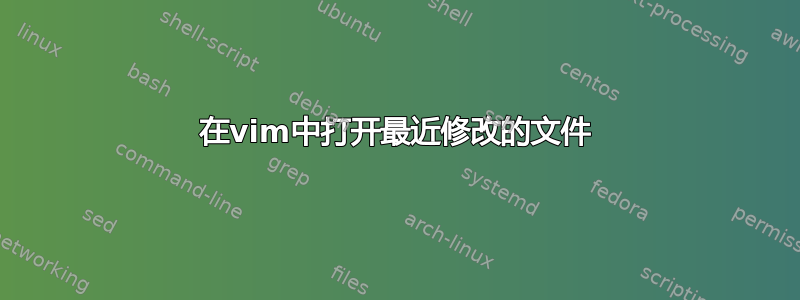 在vim中打开最近修改的文件