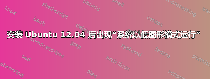 安装 Ubuntu 12.04 后出现“系统以低图形模式运行”