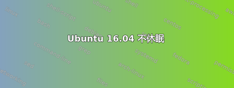 Ubuntu 16.04 不休眠