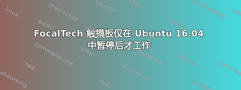 FocalTech 触摸板仅在 Ubuntu 16.04 中暂停后才工作