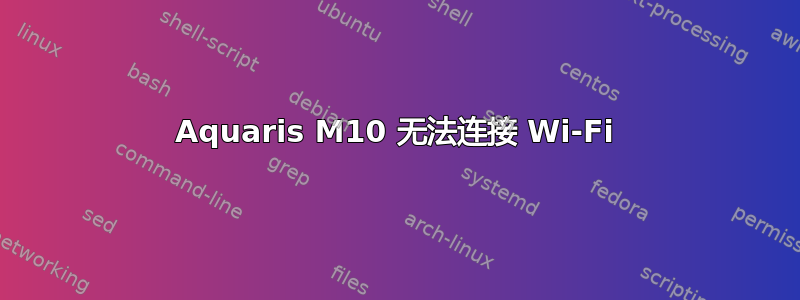 Aquaris M10 无法连接 Wi-Fi