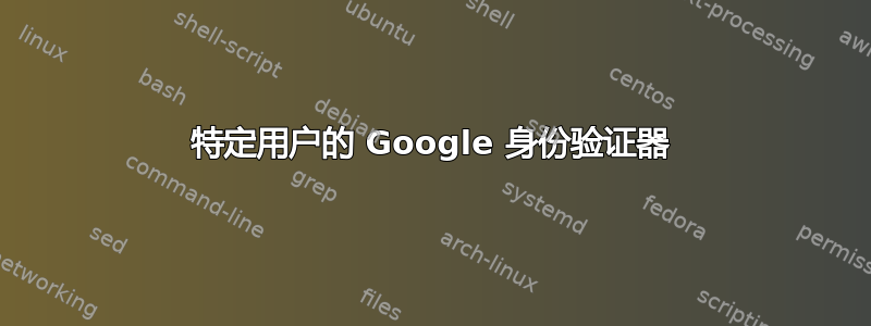 特定用户的 Google 身份验证器