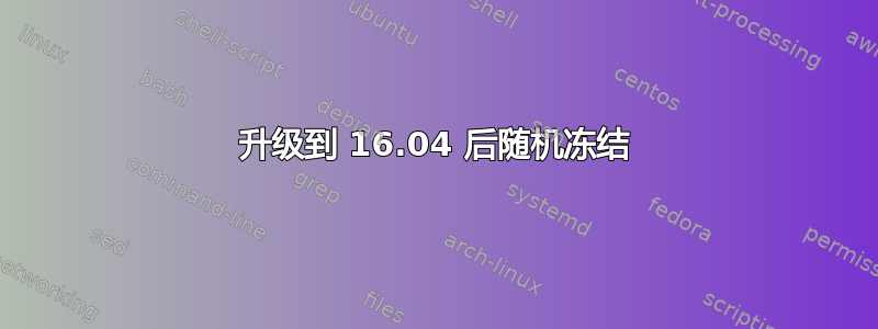 升级到 16.04 后随机冻结