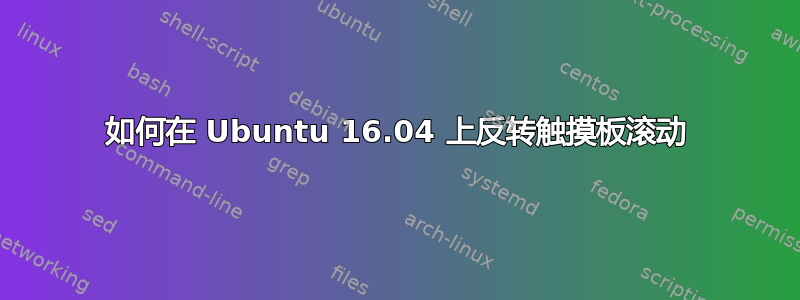 如何在 Ubuntu 16.04 上反转触摸板滚动