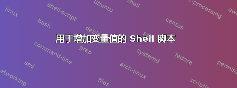 用于增加变量值的 Shell 脚本 