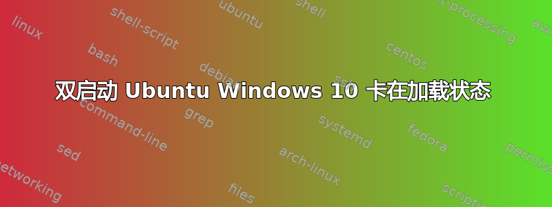 双启动 Ubuntu Windows 10 卡在加载状态