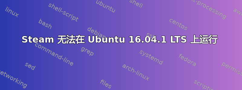 Steam 无法在 Ubuntu 16.04.1 LTS 上运行