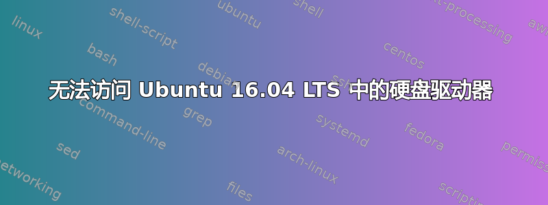 无法访问 Ubuntu 16.04 LTS 中的硬盘驱动器