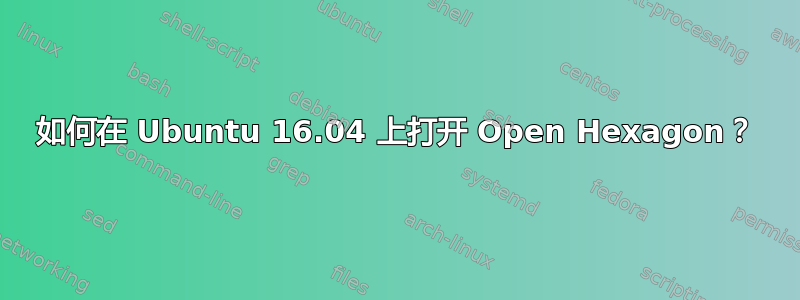 如何在 Ubuntu 16.04 上打开 Open Hexagon？