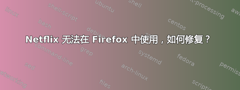 Netflix 无法在 Firefox 中使用，如何修复？