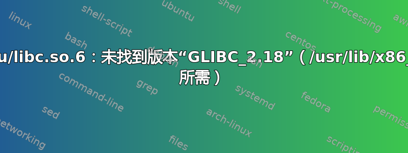 apt-get：/lib/x86_64-linux-gnu/libc.so.6：未找到版本“GLIBC_2.18”（/usr/lib/x86_64-linux-gnu/libstdc++.so.6 所需）