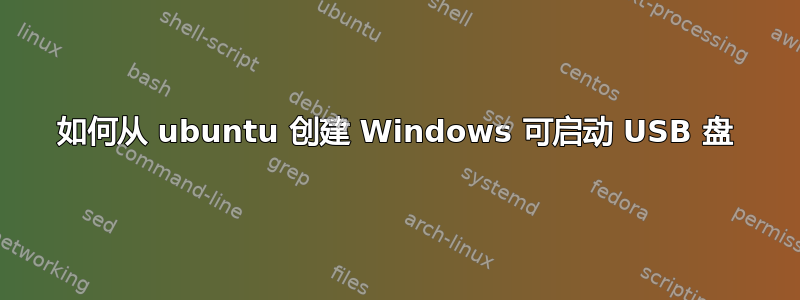 如何从 ubuntu 创建 Windows 可启动 USB 盘