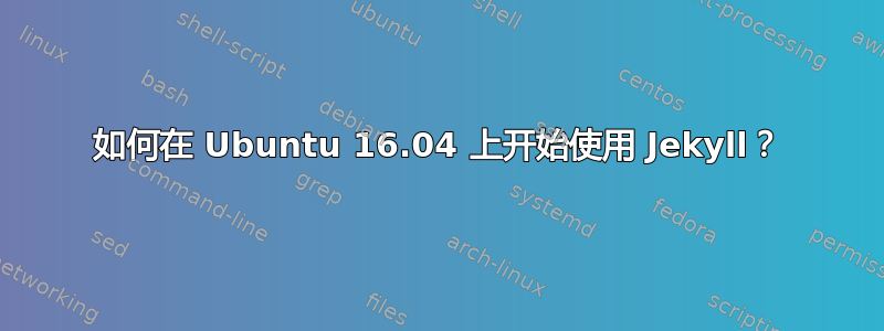 如何在 Ubuntu 16.04 上开始使用 Jekyll？