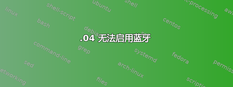 16.04 无法启用蓝牙