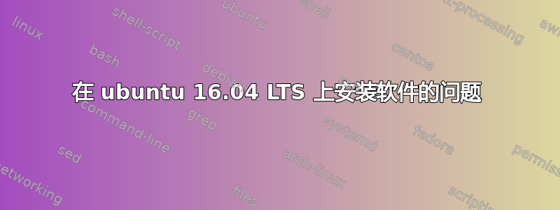 在 ubuntu 16.04 LTS 上安装软件的问题