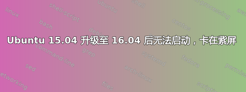 Ubuntu 15.04 升级至 16.04 后无法启动，卡在紫屏