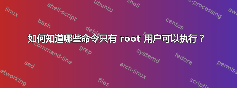 如何知道哪些命令只有 root 用户可以执行？