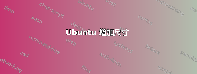 Ubuntu 增加尺寸