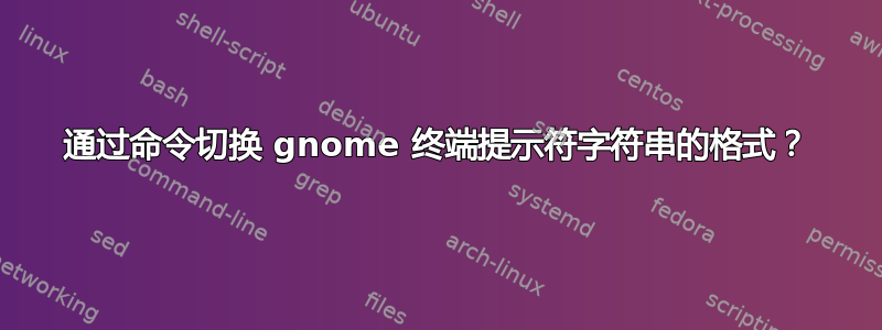 通过命令切换 gnome 终端提示符字符串的格式？