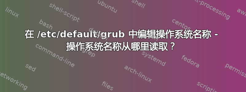 在 /etc/default/grub 中编辑操作系统名称 - 操作系统名称从哪里读取？