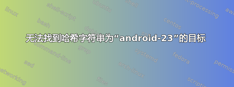 无法找到哈希字符串为“android-23”的目标