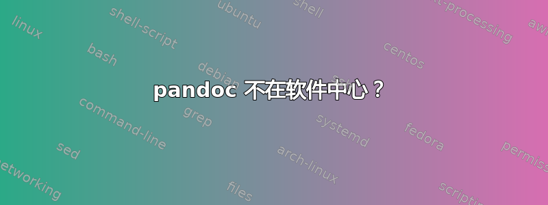 pandoc 不在软件中心？