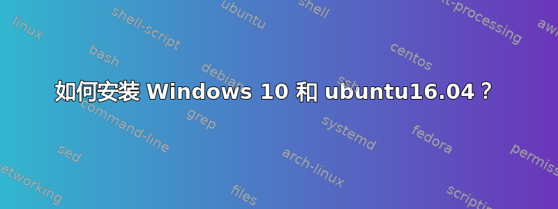 如何安装 Windows 10 和 ubuntu16.04？