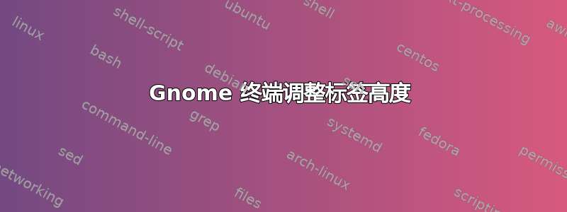 Gnome 终端调整标签高度