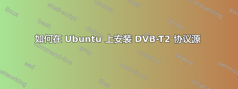 如何在 Ubuntu 上安装 DVB-T2 协议源