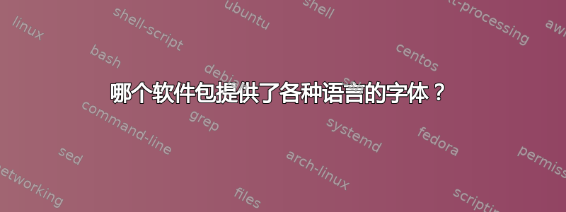 哪个软件包提供了各种语言的字体？