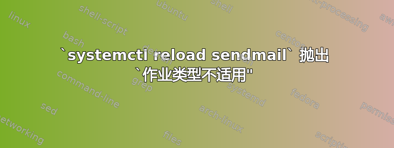 `systemctl reload sendmail` 抛出 `作业类型不适用"