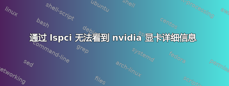 通过 lspci 无法看到 nvidia 显卡详细信息