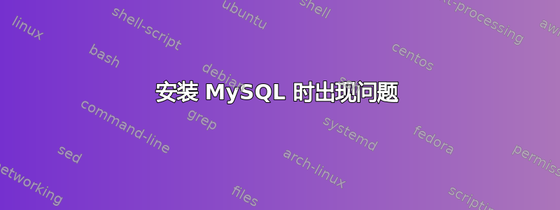 安装 MySQL 时出现问题