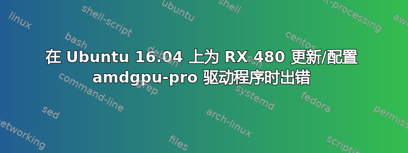 在 Ubuntu 16.04 上为 RX 480 更新/配置 amdgpu-pro 驱动程序时出错