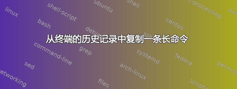 从终端的历史记录中复制一条长命令