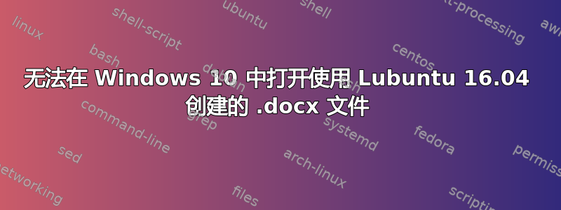 无法在 Windows 10 中打开使用 Lubuntu 16.04 创建的 .docx 文件