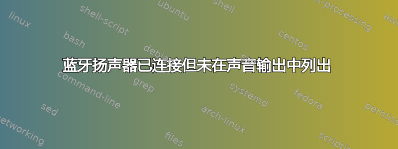 蓝牙扬声器已连接但未在声音输出中列出