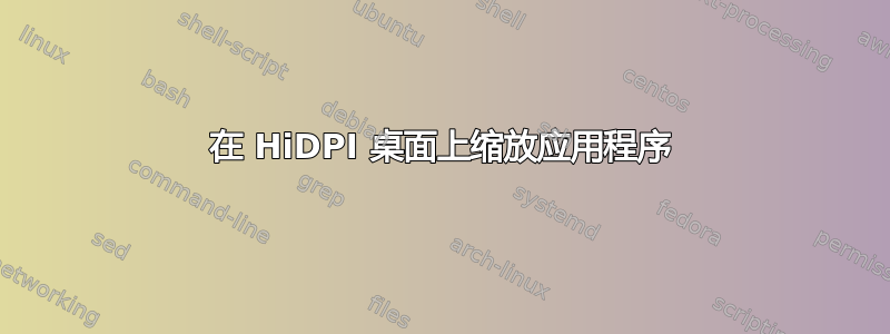 在 HiDPI 桌面上缩放应用程序