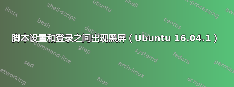 脚本设置和登录之间出现黑屏（Ubuntu 16.04.1）