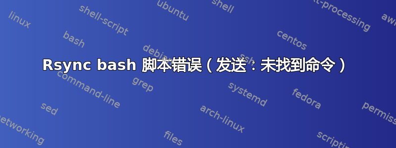 Rsync bash 脚本错误（发送：未找到命令）