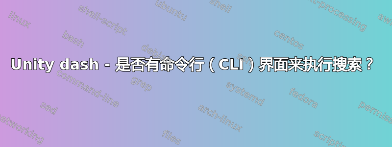 Unity dash - 是否有命令行（CLI）界面来执行搜索？