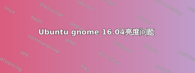 Ubuntu gnome 16.04亮度问题