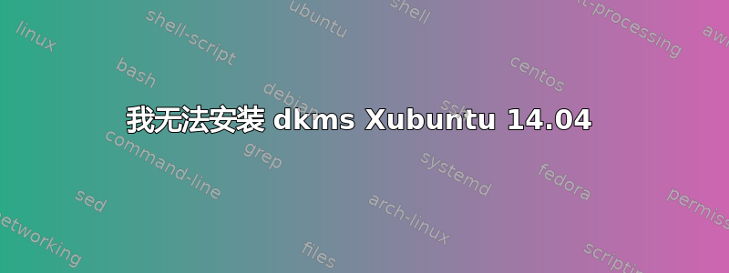 我无法安装 dkms Xubuntu 14.04