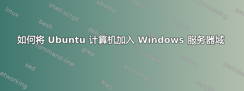 如何将 Ubuntu 计算机加入 Windows 服务器域